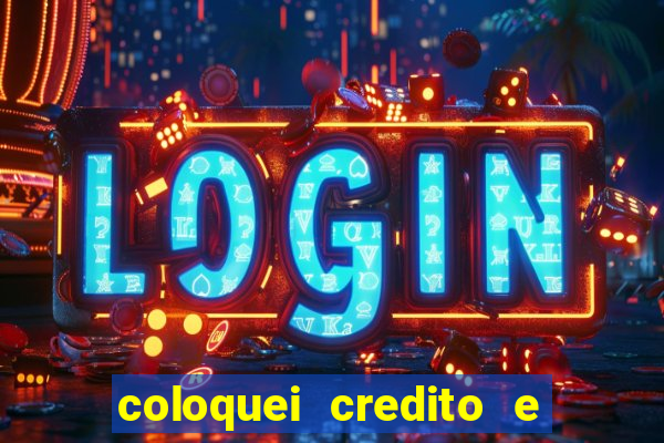 coloquei credito e nao caiu vivo